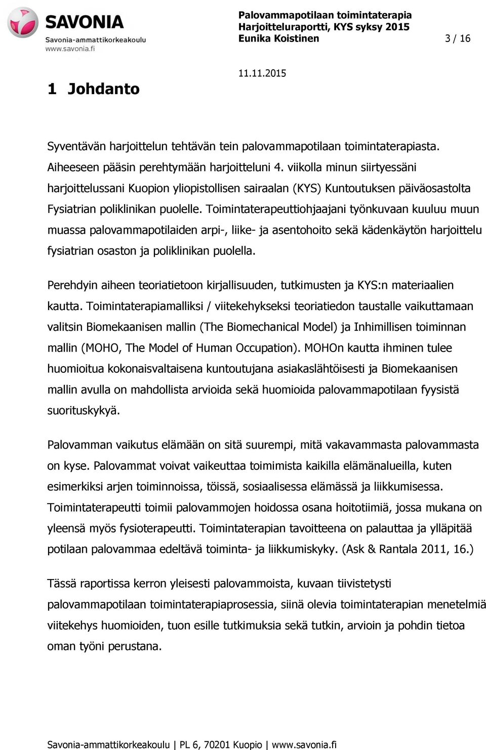 Toimintaterapeuttiohjaajani työnkuvaan kuuluu muun muassa palovammapotilaiden arpi-, liike- ja asentohoito sekä kädenkäytön harjoittelu fysiatrian osaston ja poliklinikan puolella.