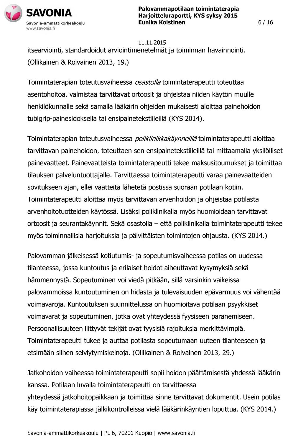 ohjeiden mukaisesti aloittaa painehoidon tubigrip-painesidoksella tai ensipainetekstiileillä (KYS 2014).