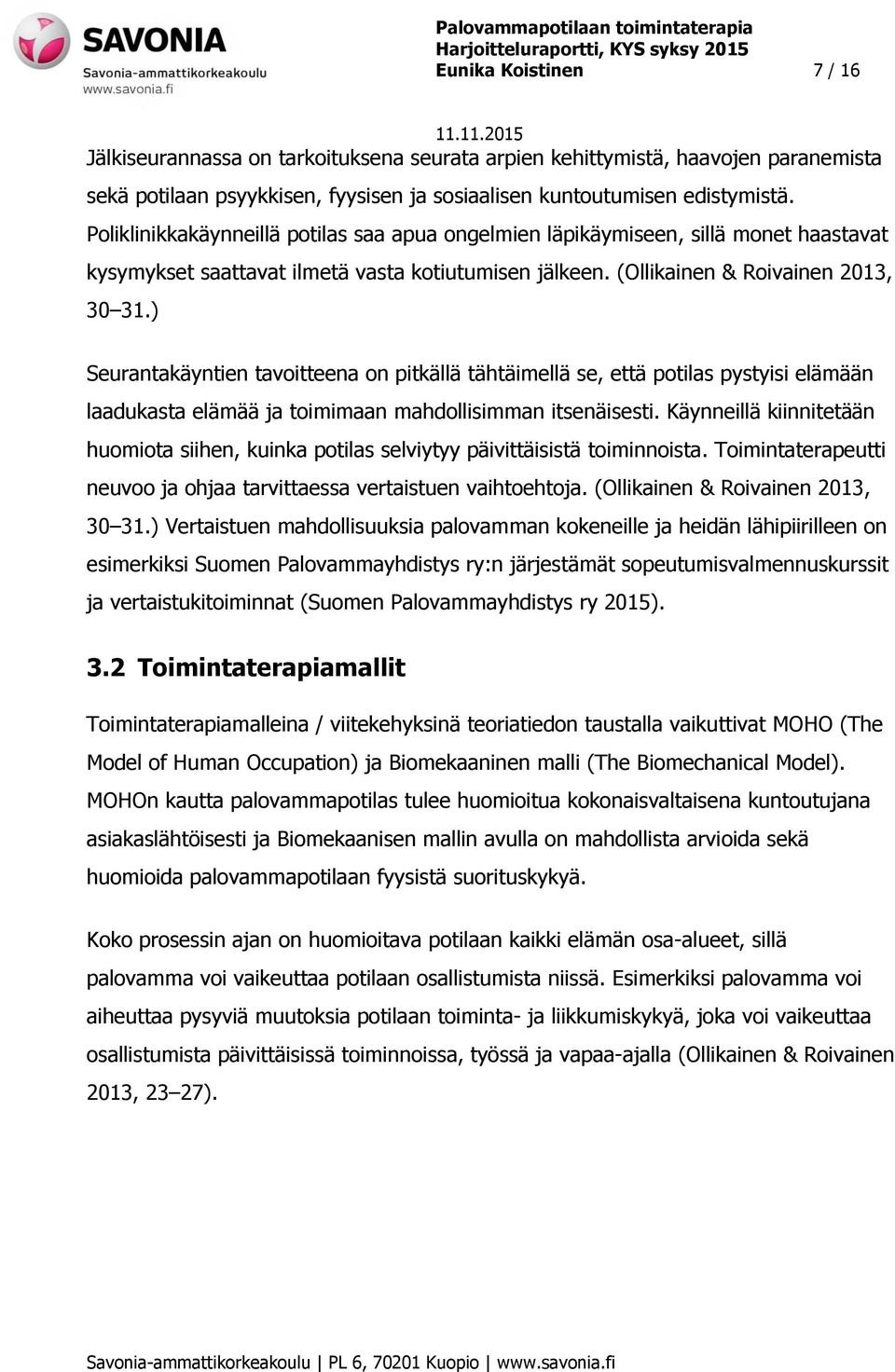 ) Seurantakäyntien tavoitteena on pitkällä tähtäimellä se, että potilas pystyisi elämään laadukasta elämää ja toimimaan mahdollisimman itsenäisesti.