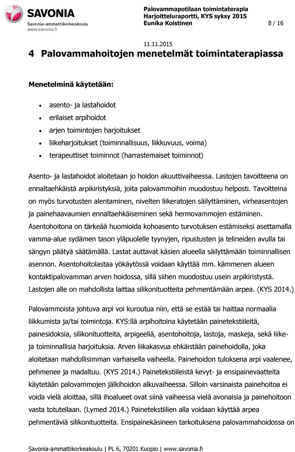 Lastojen tavoitteena on ennaltaehkäistä arpikiristyksiä, joita palovammoihin muodostuu helposti.