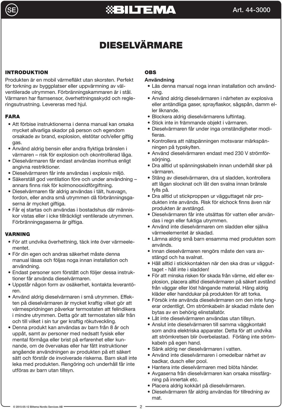 FARA Att förbise instruktionerna i denna manual kan orsaka mycket allvarliga skador på person och egendom orsakade av brand, explosion, elstötar och/eller giftig gas.
