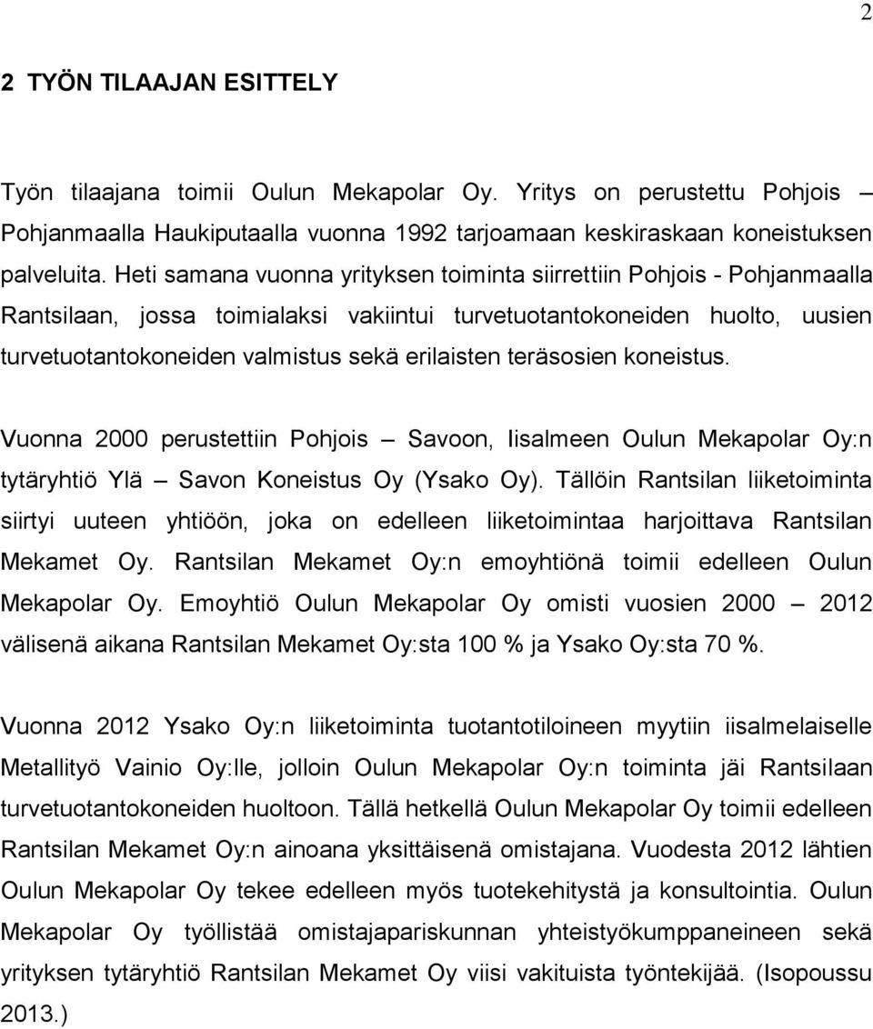 teräsosien koneistus. Vuonna 2000 perustettiin Pohjois Savoon, Iisalmeen Oulun Mekapolar Oy:n tytäryhtiö Ylä Savon Koneistus Oy (Ysako Oy).