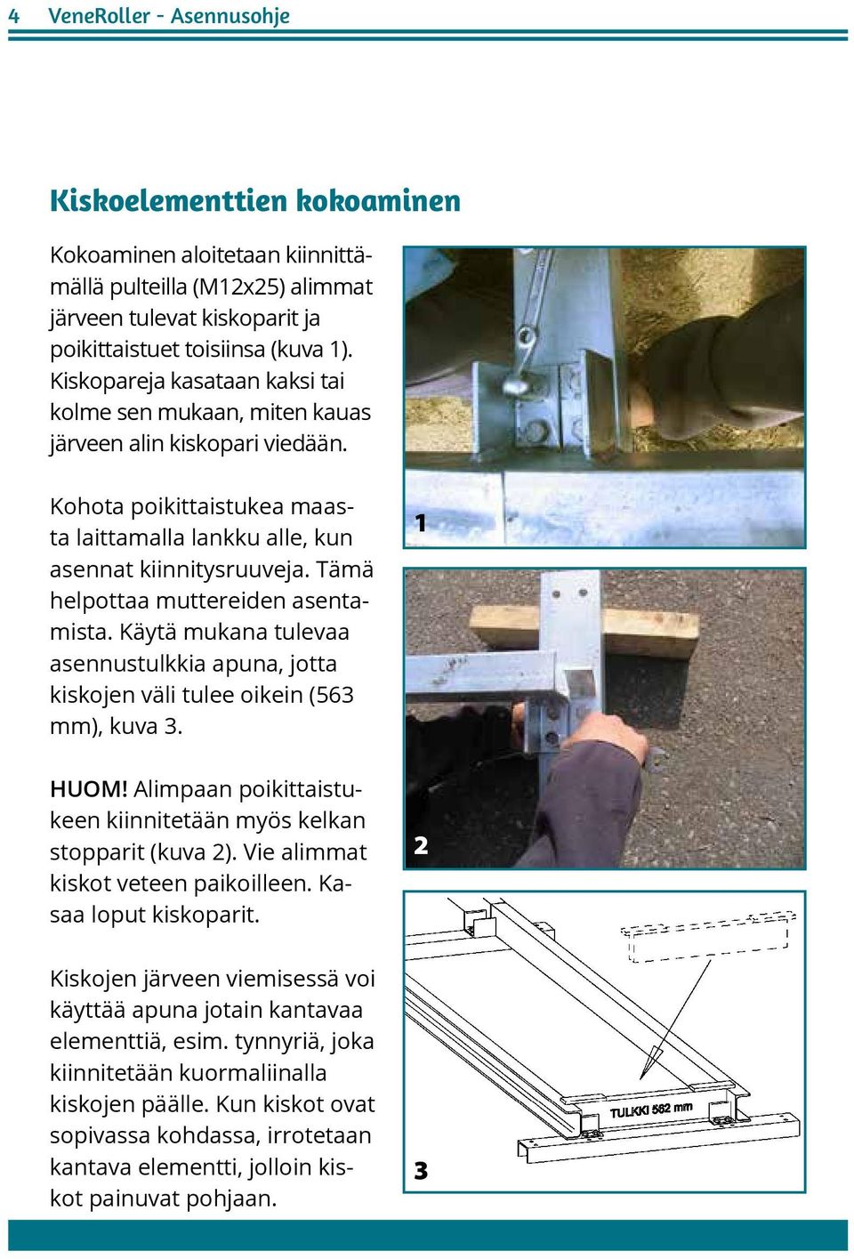 Tämä helpottaa muttereiden asentamista. Käytä mukana tulevaa asennustulkkia apuna, jotta kiskojen väli tulee oikein (563 mm), kuva 3. 1 HUOM!