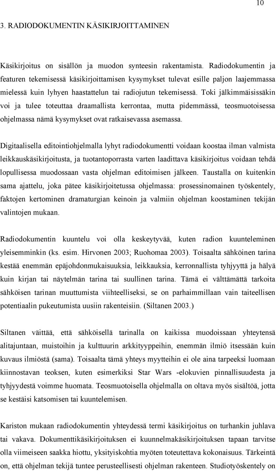 Toki jälkimmäisissäkin voi ja tulee toteuttaa draamallista kerrontaa, mutta pidemmässä, teosmuotoisessa ohjelmassa nämä kysymykset ovat ratkaisevassa asemassa.