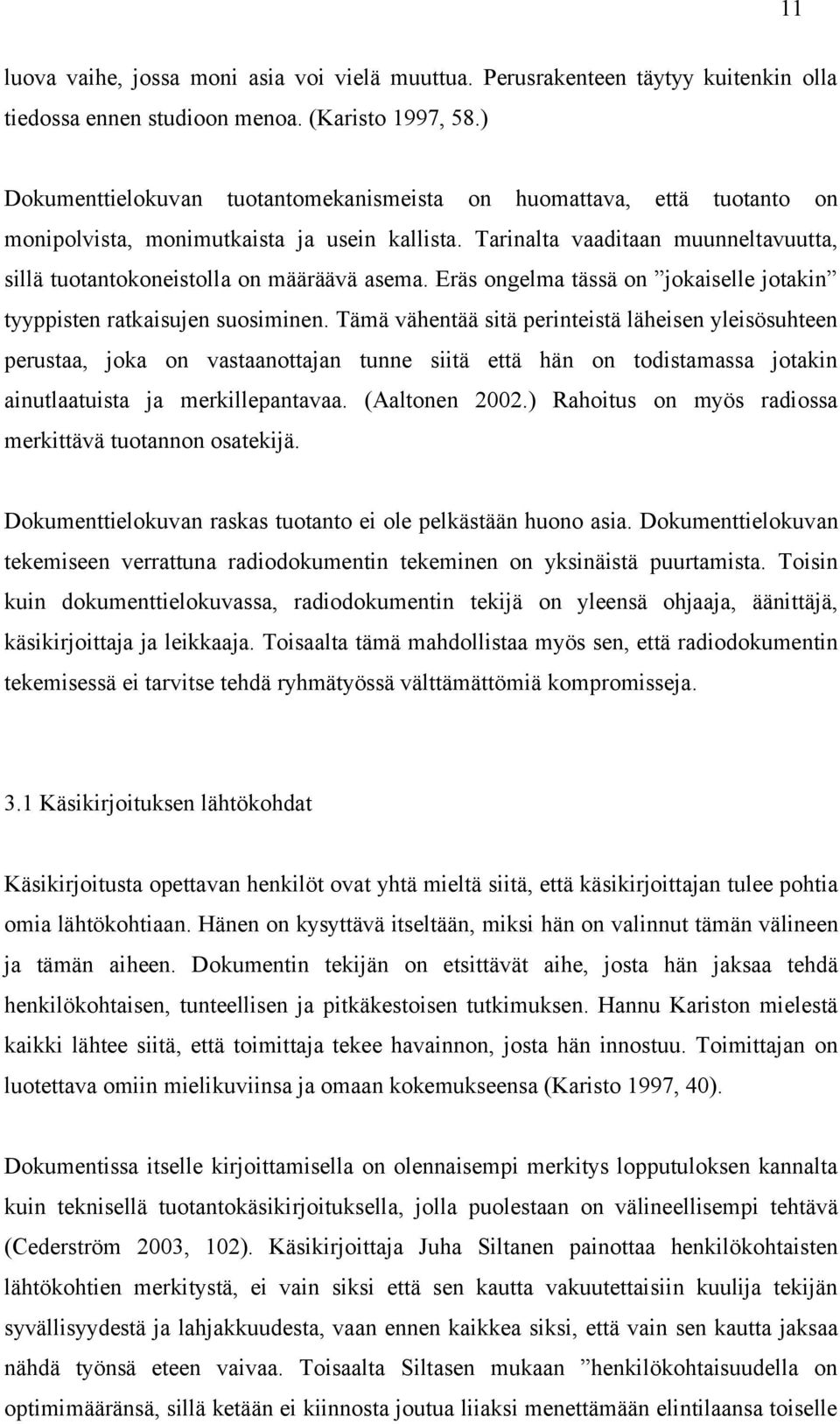 Tarinalta vaaditaan muunneltavuutta, sillä tuotantokoneistolla on määräävä asema. Eräs ongelma tässä on jokaiselle jotakin tyyppisten ratkaisujen suosiminen.