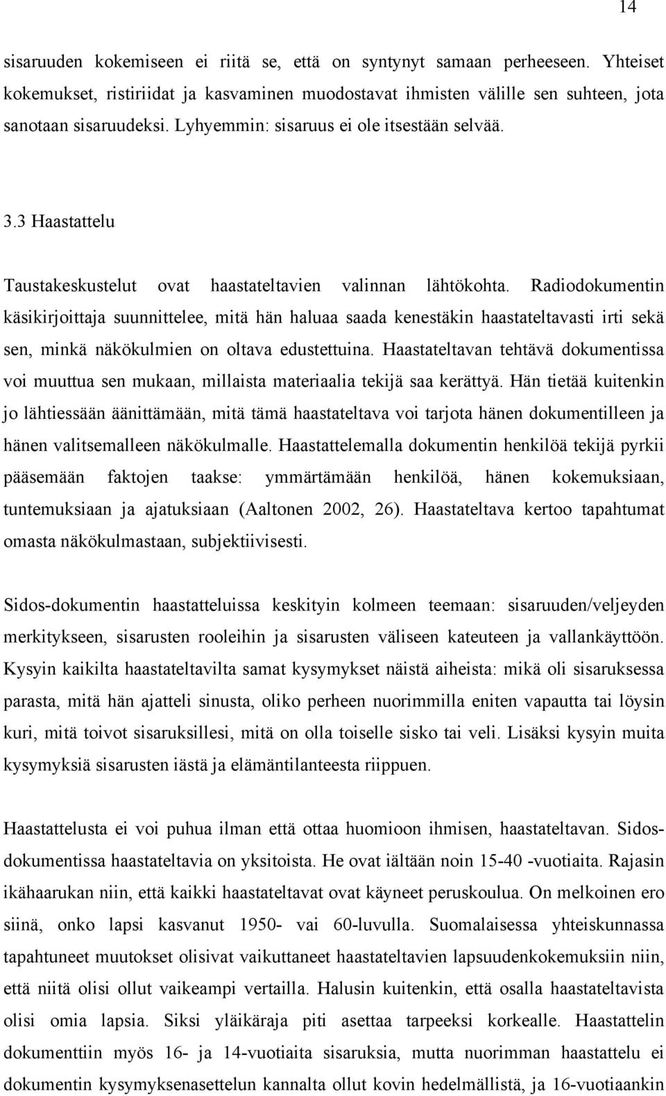 Radiodokumentin käsikirjoittaja suunnittelee, mitä hän haluaa saada kenestäkin haastateltavasti irti sekä sen, minkä näkökulmien on oltava edustettuina.