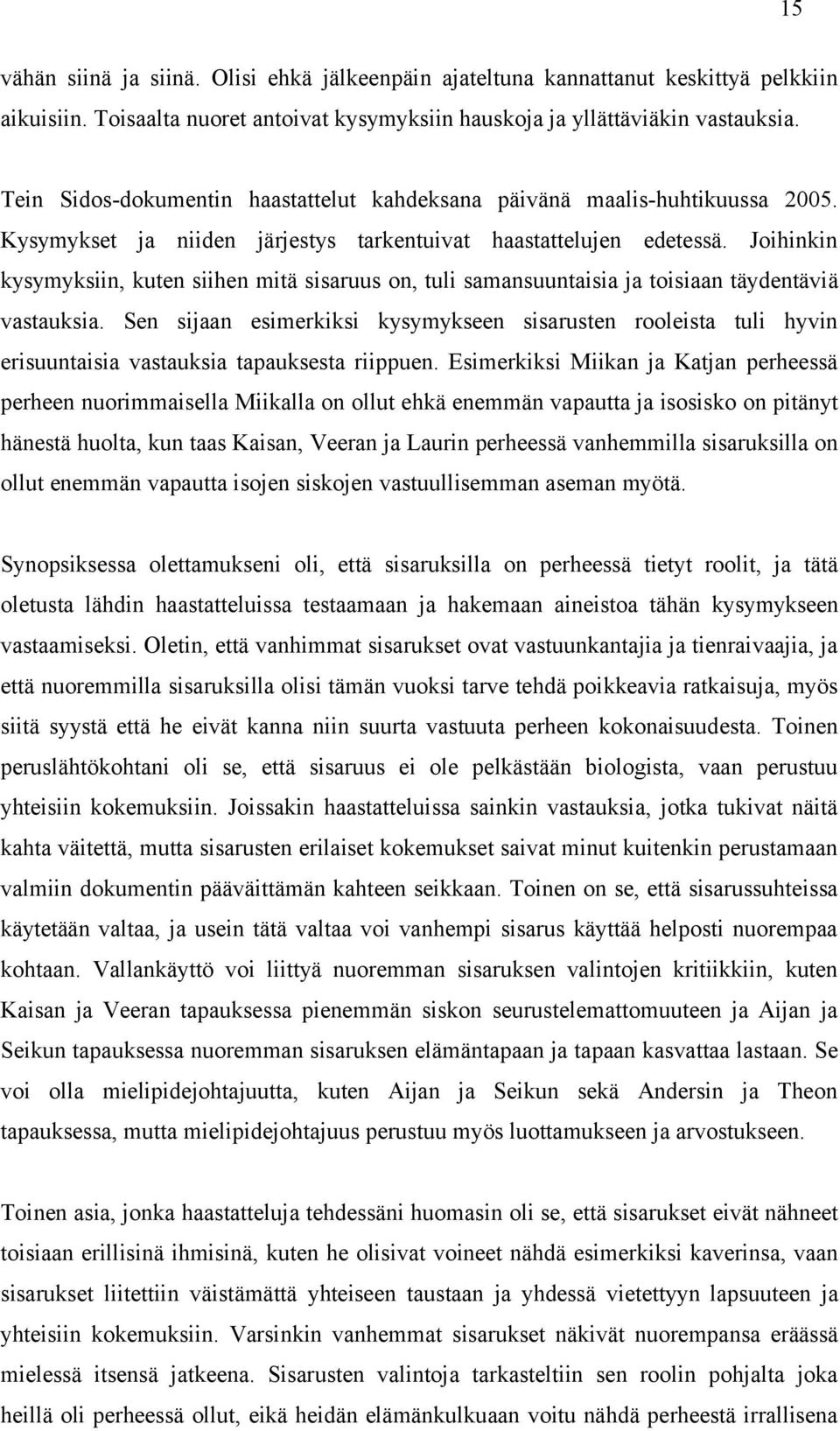 Joihinkin kysymyksiin, kuten siihen mitä sisaruus on, tuli samansuuntaisia ja toisiaan täydentäviä vastauksia.