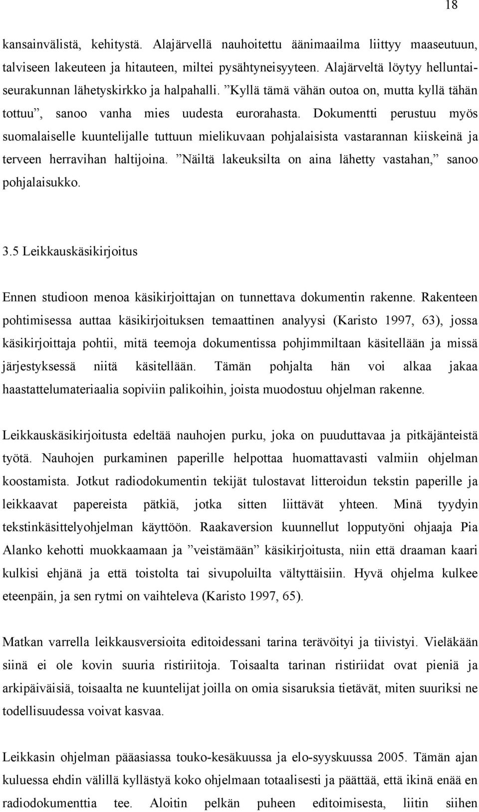 Dokumentti perustuu myös suomalaiselle kuuntelijalle tuttuun mielikuvaan pohjalaisista vastarannan kiiskeinä ja terveen herravihan haltijoina.