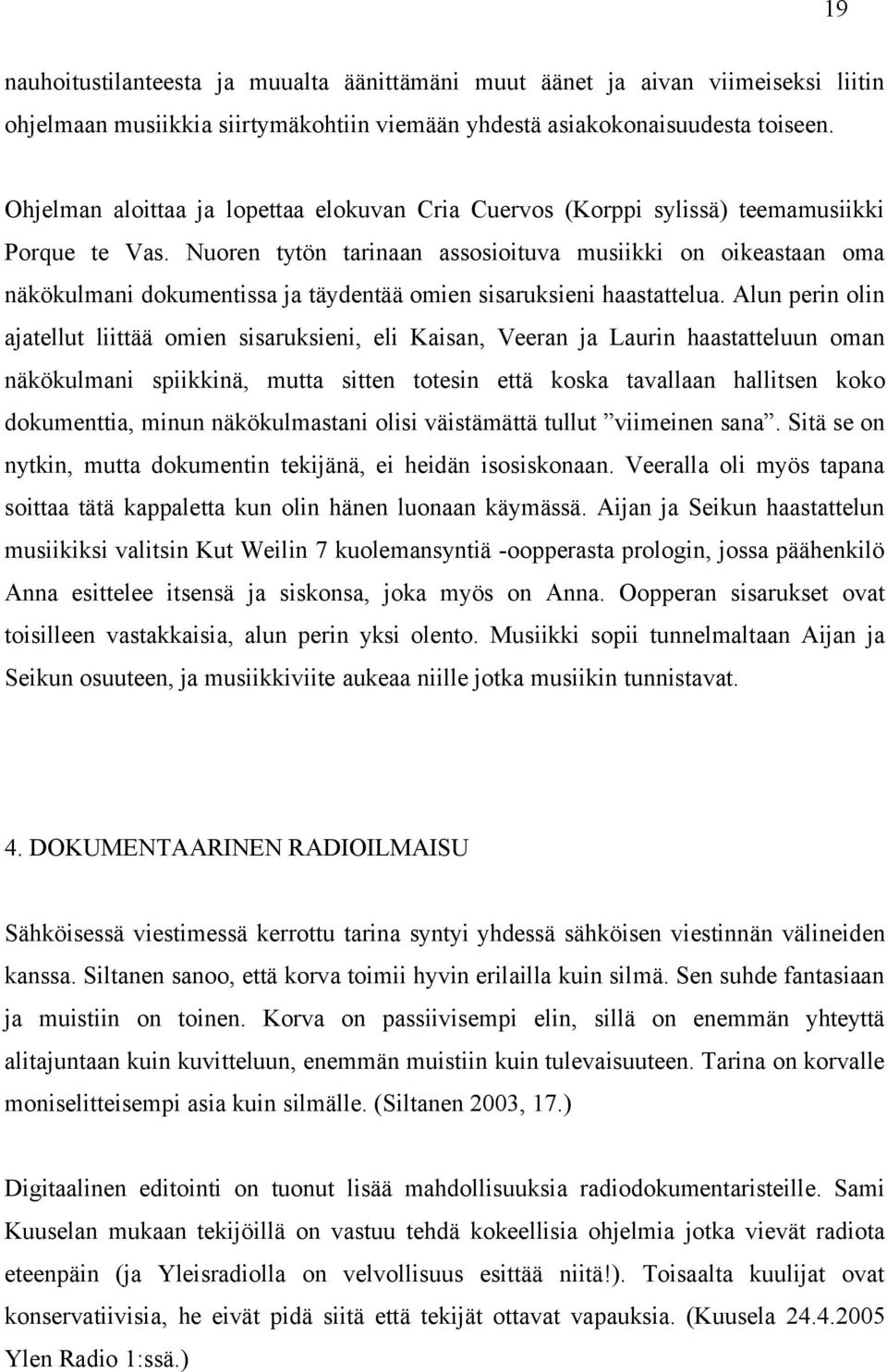 Nuoren tytön tarinaan assosioituva musiikki on oikeastaan oma näkökulmani dokumentissa ja täydentää omien sisaruksieni haastattelua.