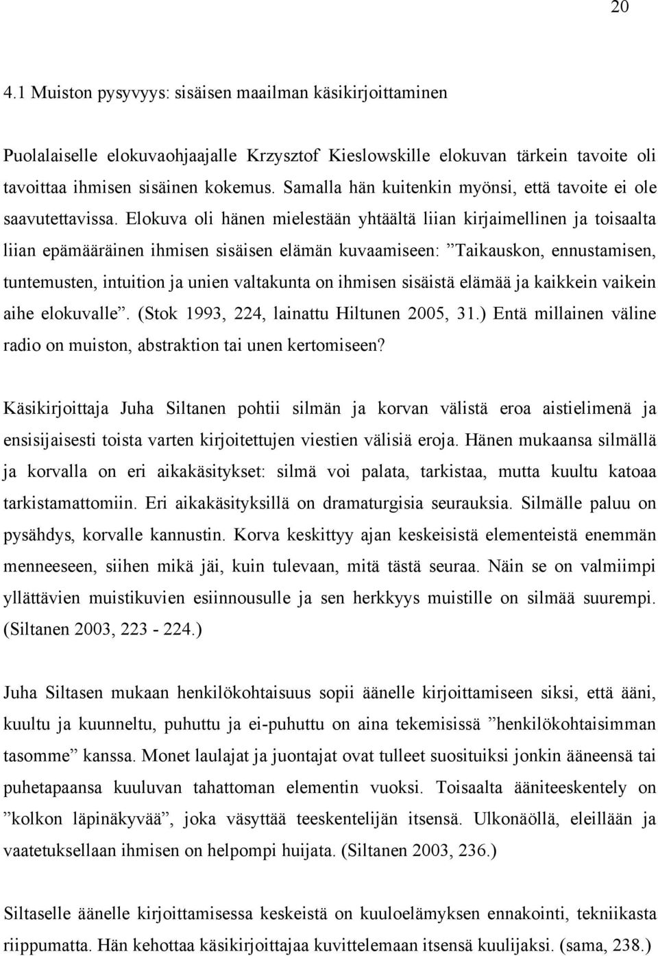 Elokuva oli hänen mielestään yhtäältä liian kirjaimellinen ja toisaalta liian epämääräinen ihmisen sisäisen elämän kuvaamiseen: Taikauskon, ennustamisen, tuntemusten, intuition ja unien valtakunta on