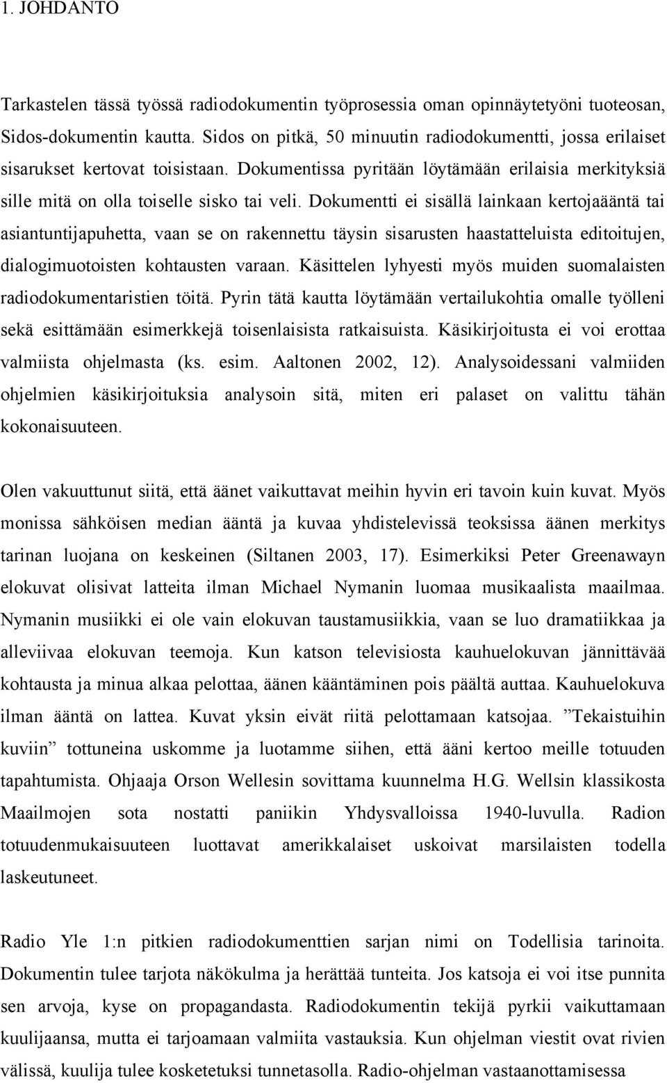 Dokumentti ei sisällä lainkaan kertojaääntä tai asiantuntijapuhetta, vaan se on rakennettu täysin sisarusten haastatteluista editoitujen, dialogimuotoisten kohtausten varaan.