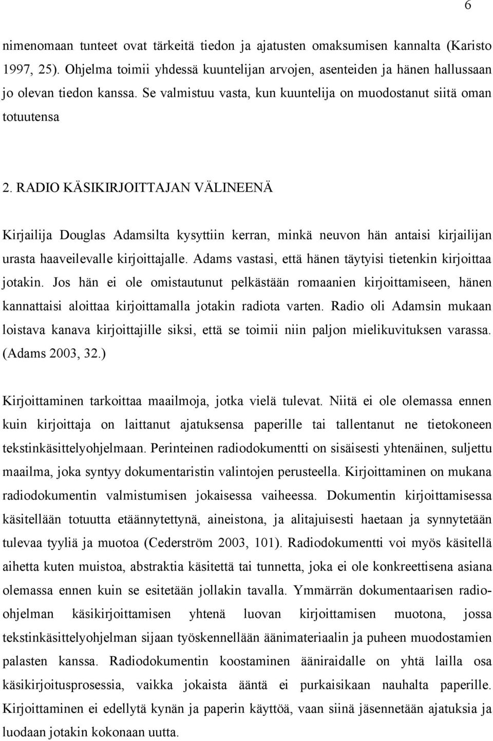 RADIO KÄSIKIRJOITTAJAN VÄLINEENÄ Kirjailija Douglas Adamsilta kysyttiin kerran, minkä neuvon hän antaisi kirjailijan urasta haaveilevalle kirjoittajalle.