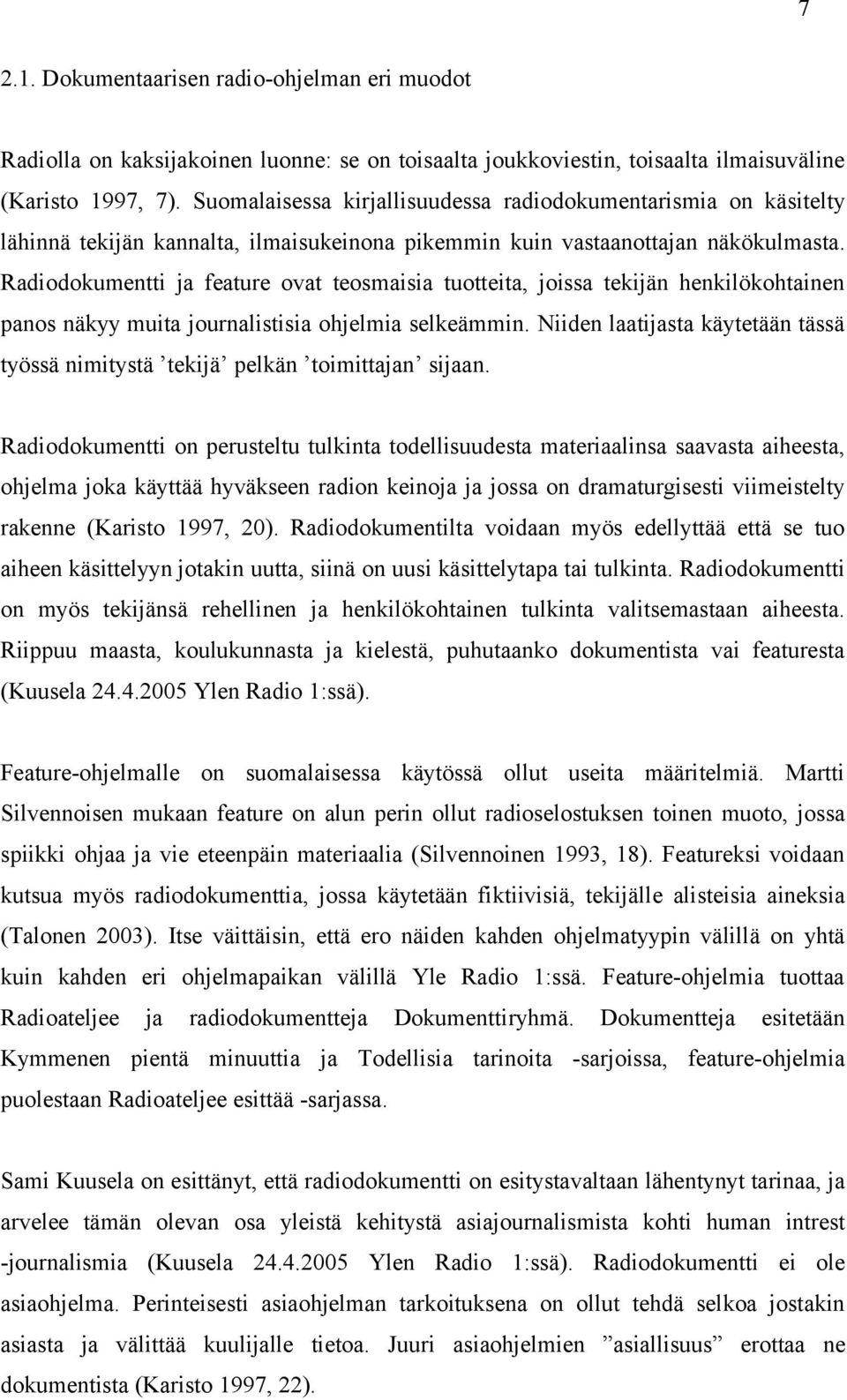 Radiodokumentti ja feature ovat teosmaisia tuotteita, joissa tekijän henkilökohtainen panos näkyy muita journalistisia ohjelmia selkeämmin.