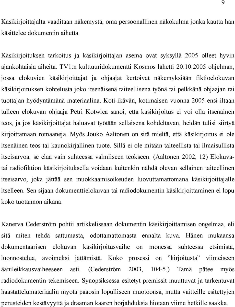 2005 ohjelman, jossa elokuvien käsikirjoittajat ja ohjaajat kertoivat näkemyksiään fiktioelokuvan käsikirjoituksen kohtelusta joko itsenäisenä taiteellisena työnä tai pelkkänä ohjaajan tai tuottajan