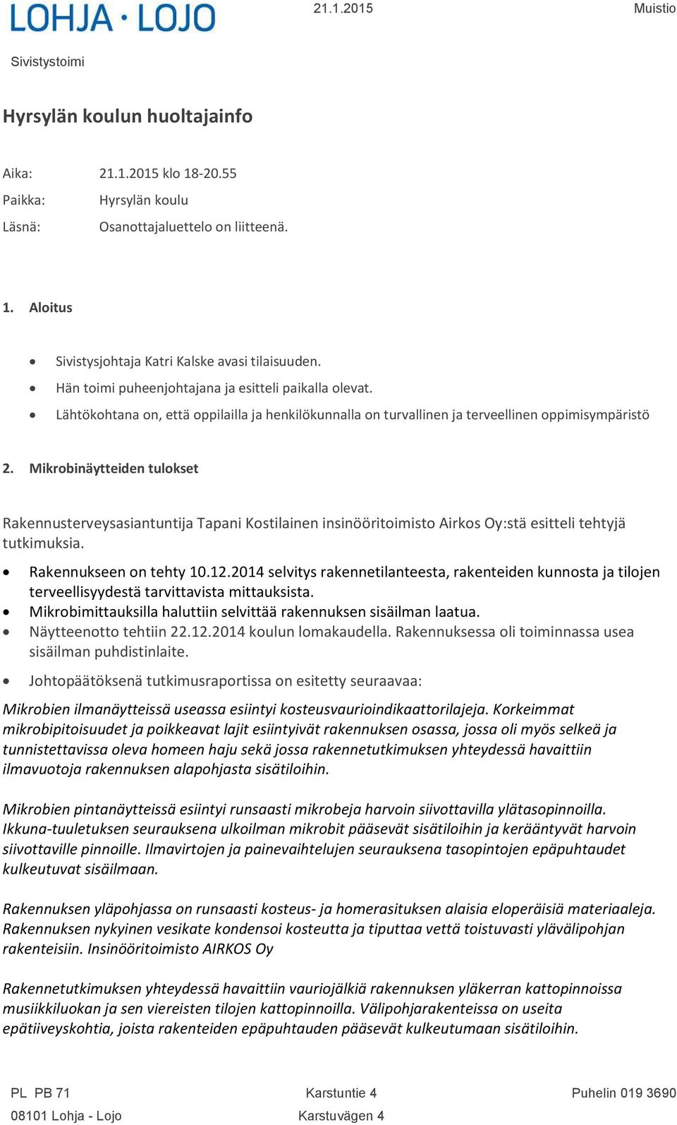 Mikrobinäytteiden tulokset Rakennusterveysasiantuntija Tapani Kostilainen insinööritoimisto Airkos Oy:stä esitteli tehtyjä tutkimuksia. Rakennukseen on tehty 10.12.