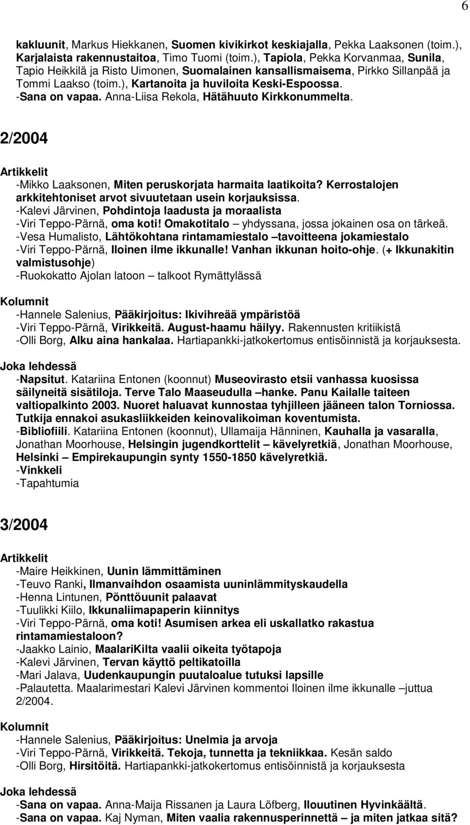 Anna-Liisa Rekola, Hätähuuto Kirkkonummelta. 2/2004 -Mikko Laaksonen, Miten peruskorjata harmaita laatikoita? Kerrostalojen arkkitehtoniset arvot sivuutetaan usein korjauksissa.