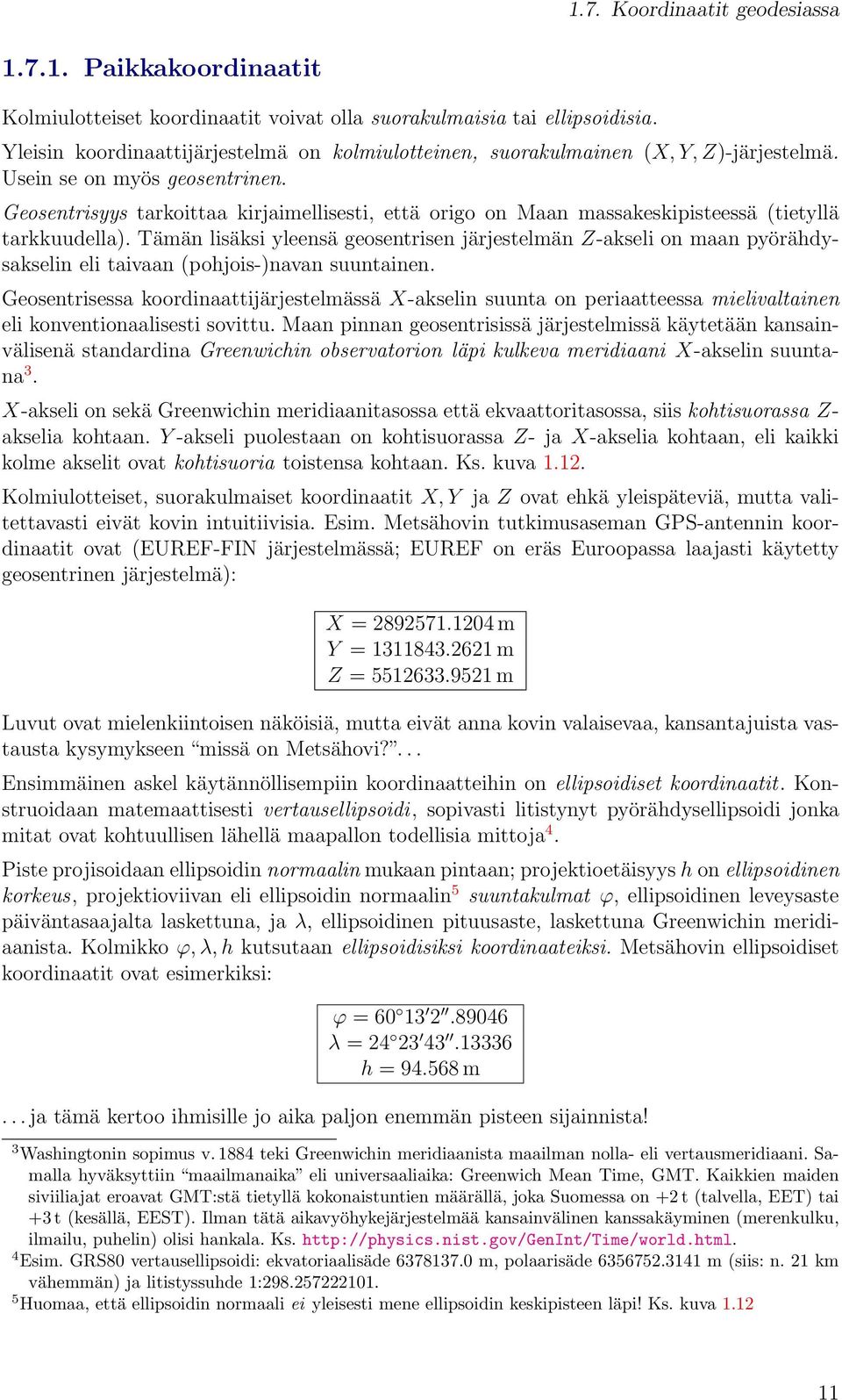 Geosentrisyys tarkoittaa kirjaimellisesti, että origo on Maan massakeskipisteessä (tietyllä tarkkuudella).