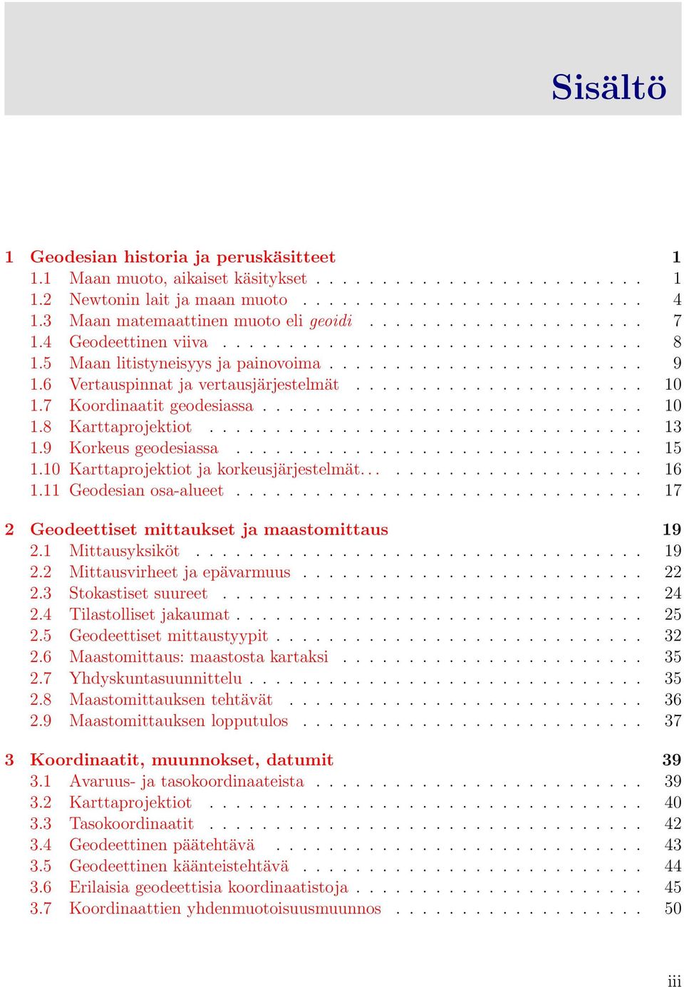 6 Vertauspinnat ja vertausjärjestelmät...................... 10 1.7 Koordinaatit geodesiassa............................. 10 1.8 Karttaprojektiot................................. 13 1.