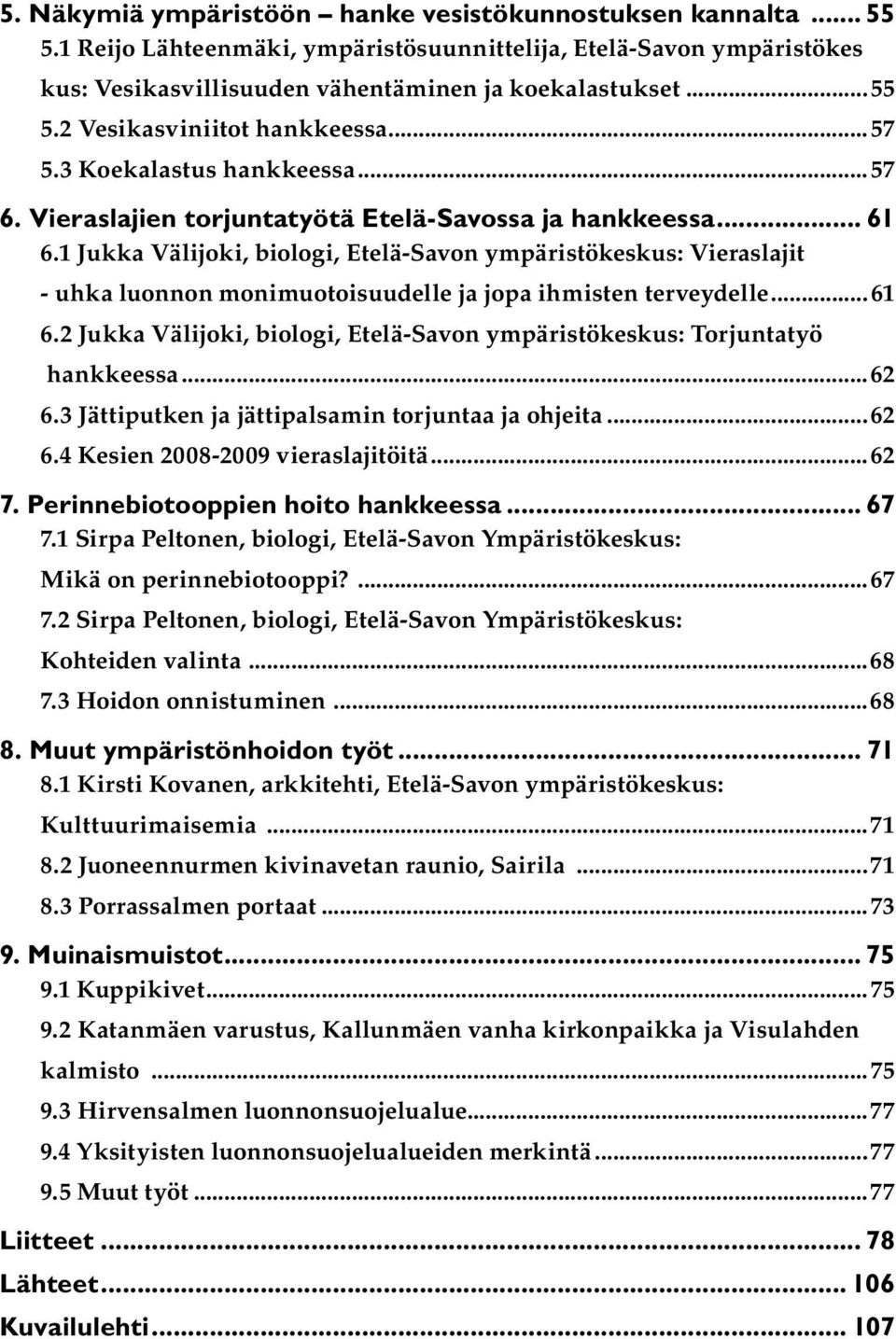 1 Jukka Välijoki, biologi, EteläSavon ympäristökeskus: Vieraslajit uhka luonnon monimuotoisuudelle ja jopa ihmisten terveydelle...61 6.