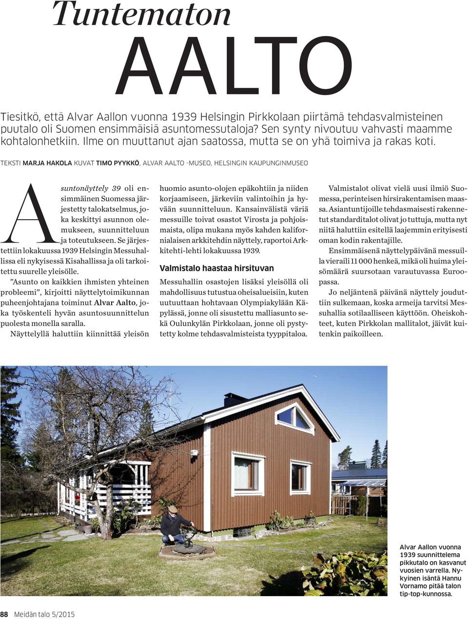 TEKSTI MARJA HAKOLA KUVAT TIMO PYYKKÖ, ALVAR AALTO -MUSEO, HELSINGIN KAUPUNGINMUSEO Asuntonäyttely 39 oli ensimmäinen Suomessa järjestetty talokatselmus, joka keskittyi asunnon olemukseen,