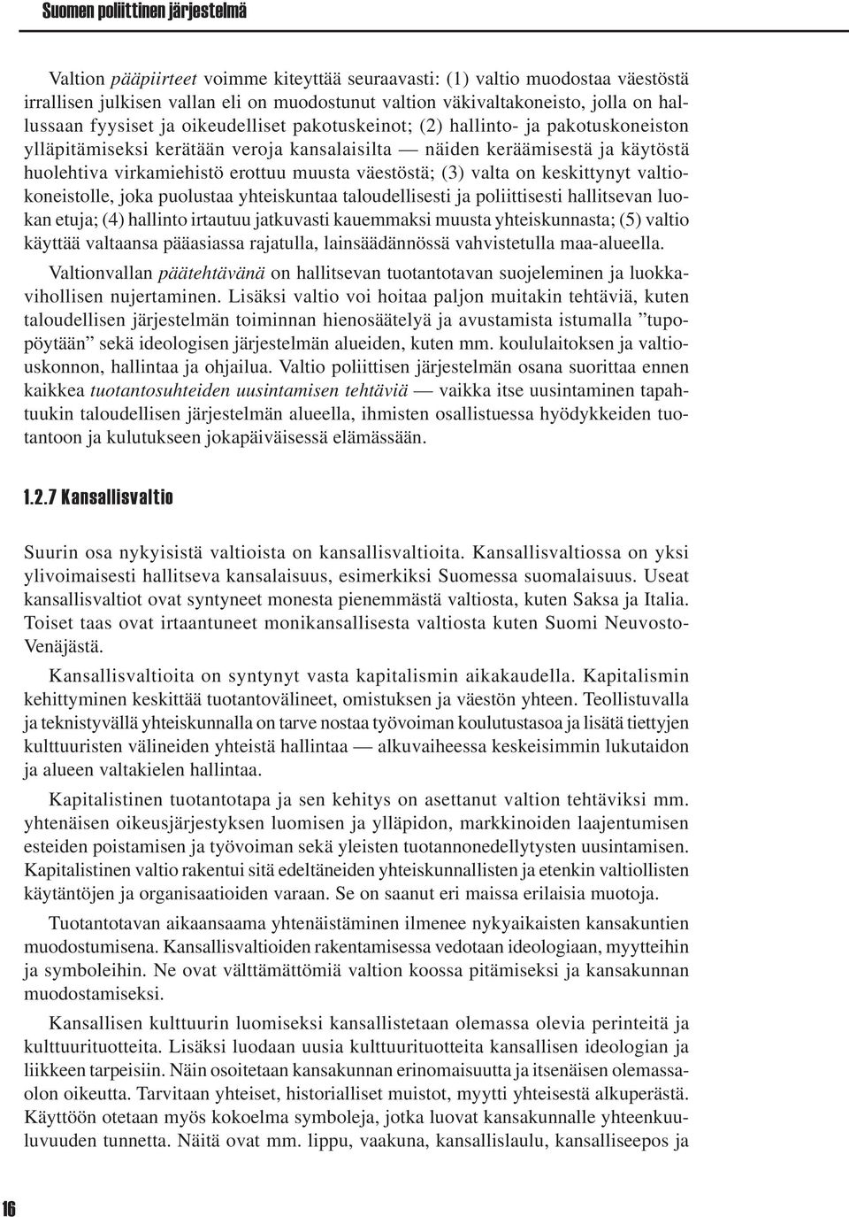 muusta väestöstä; (3) valta on keskittynyt valtiokoneistolle, joka puolustaa yhteiskuntaa taloudellisesti ja poliittisesti hallitsevan luokan etuja; (4) hallinto irtautuu jatkuvasti kauemmaksi muusta