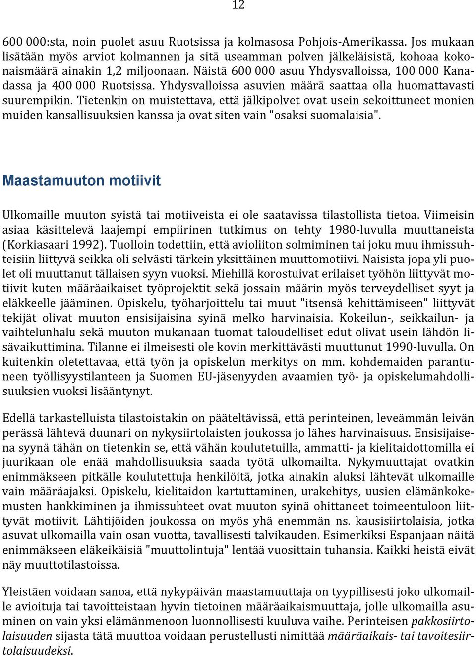 Näistä 600 000 asuu Yhdysvalloissa, 100 000 Kanadassa ja 400 000 Ruotsissa. Yhdysvalloissa asuvien määrä saattaa olla huomattavasti suurempikin.