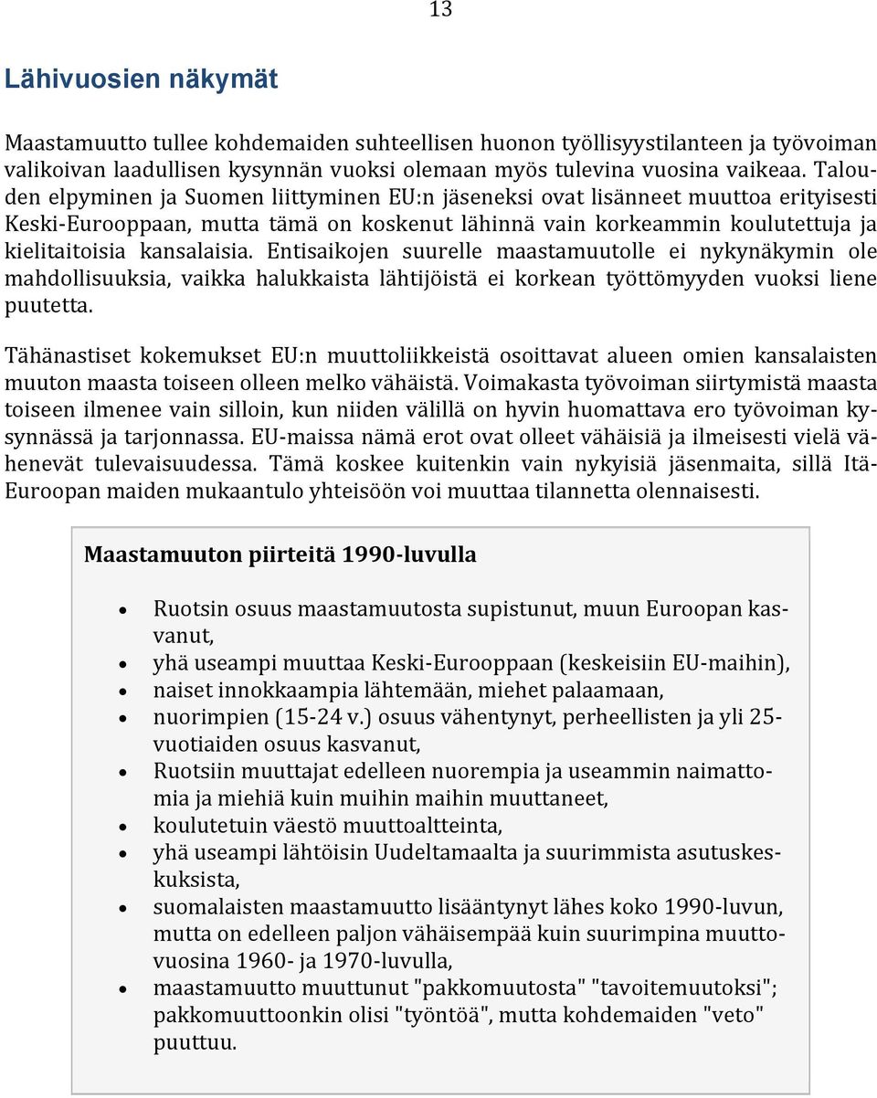 Entisaikojen suurelle maastamuutolle ei nykynäkymin ole mahdollisuuksia, vaikka halukkaista lähtijöistä ei korkean työttömyyden vuoksi liene puutetta.