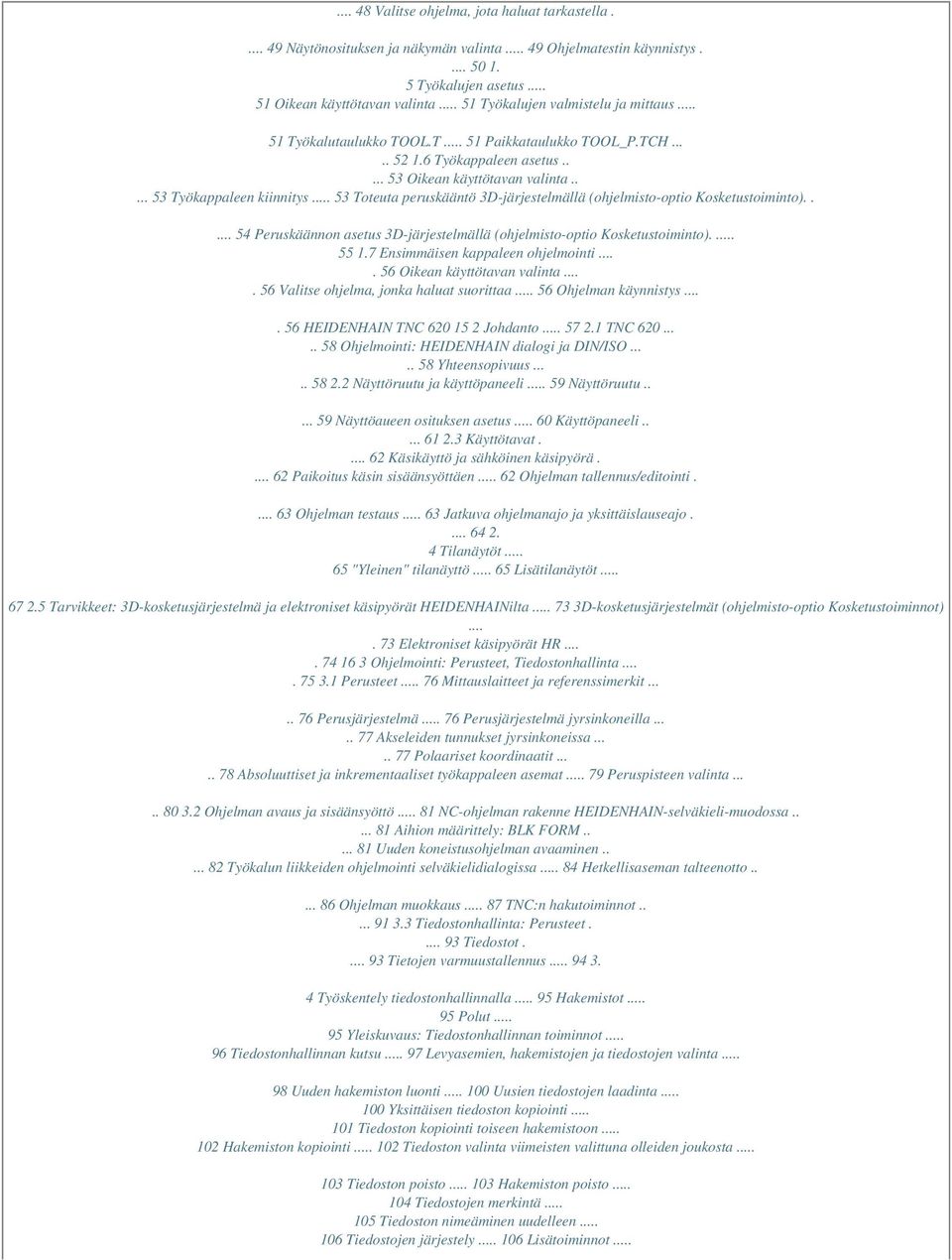 .. 53 Toteuta peruskääntö 3D-järjestelmällä (ohjelmisto-optio Kosketustoiminto)..... 54 Peruskäännon asetus 3D-järjestelmällä (ohjelmisto-optio Kosketustoiminto).... 55 1.