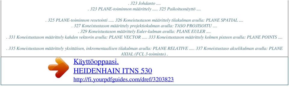 ... 329 Koneistustason määrittely Euler-kulman avulla: PLANE EULER.... 331 Koneistustason määrittely kahden vektorin avulla: PLANE VECTOR.