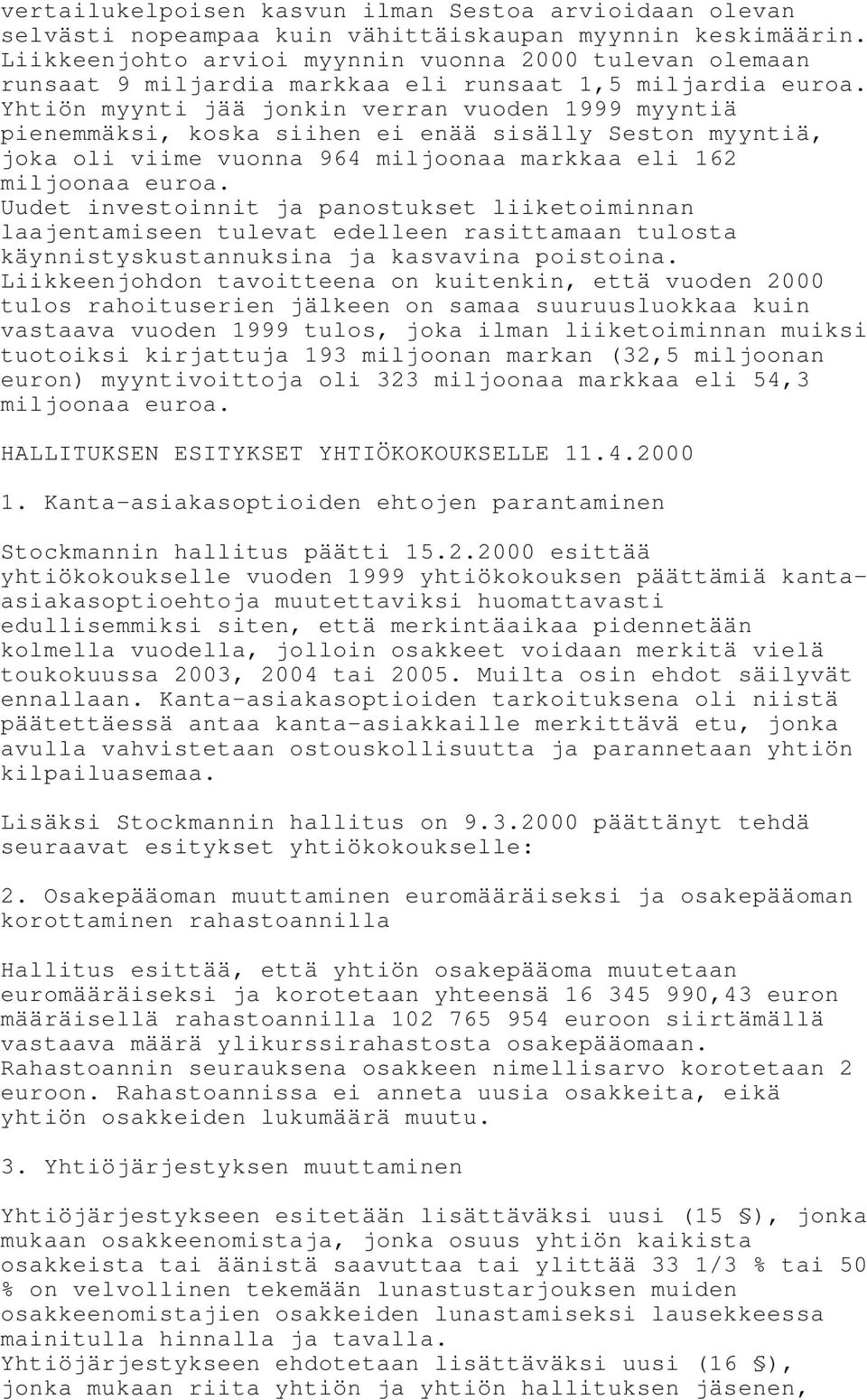 Yhtiön myynti jää jonkin verran vuoden 1999 myyntiä pienemmäksi, koska siihen ei enää sisälly Seston myyntiä, joka oli viime vuonna 964 miljoonaa markkaa eli 162 miljoonaa euroa.