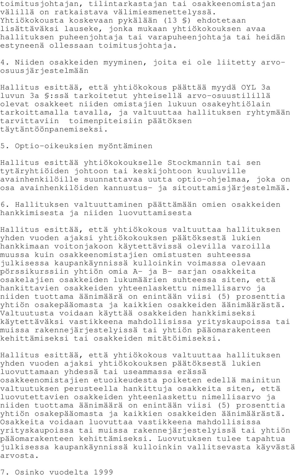4. Niiden osakkeiden myyminen, joita ei ole liitetty arvoosuusjärjestelmään Hallitus esittää, että yhtiökokous päättää myydä OYL 3a luvun 3a :ssä tarkoitetut yhteisellä arvo-osuustilillä olevat