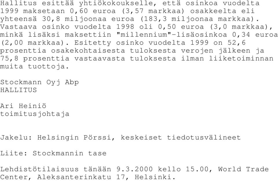 Esitetty osinko vuodelta 1999 on 52,6 prosenttia osakekohtaisesta tuloksesta verojen jälkeen ja 75,8 prosenttia vastaavasta tuloksesta ilman liiketoiminnan muita tuottoja.