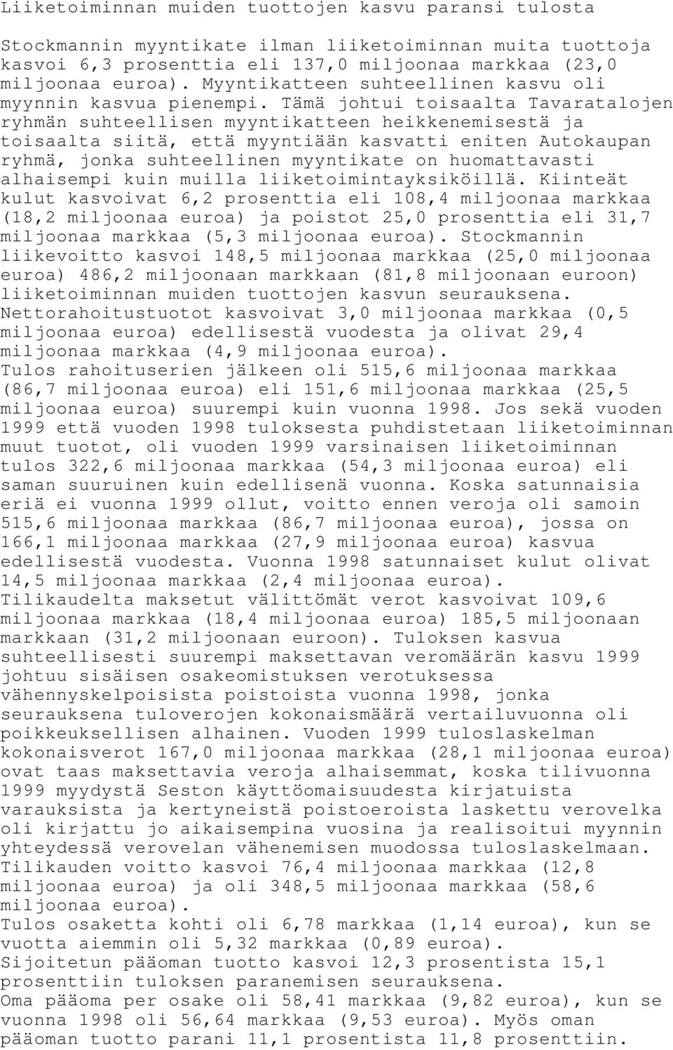 Tämä johtui toisaalta Tavaratalojen ryhmän suhteellisen myyntikatteen heikkenemisestä ja toisaalta siitä, että myyntiään kasvatti eniten Autokaupan ryhmä, jonka suhteellinen myyntikate on