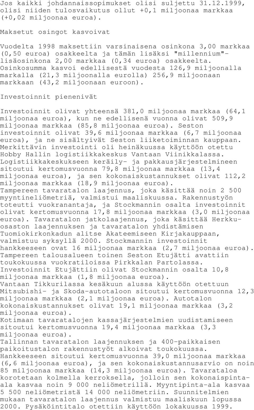 Osinkosumma kasvoi edellisestä vuodesta 126,9 miljoonalla markalla (21,3 miljoonalla eurolla) 256,9 miljoonaan markkaan (43,2 miljoonaan euroon).