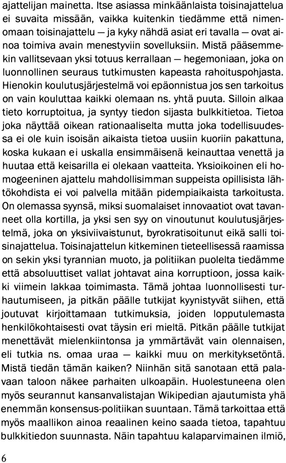 sovelluksiin. Mistä pääsemmekin val litsevaan yksi totuus kerrallaan - hegemoniaan, joka on luonnollinen seuraus tutkimusten kapeasta ra hoituspohjasta.