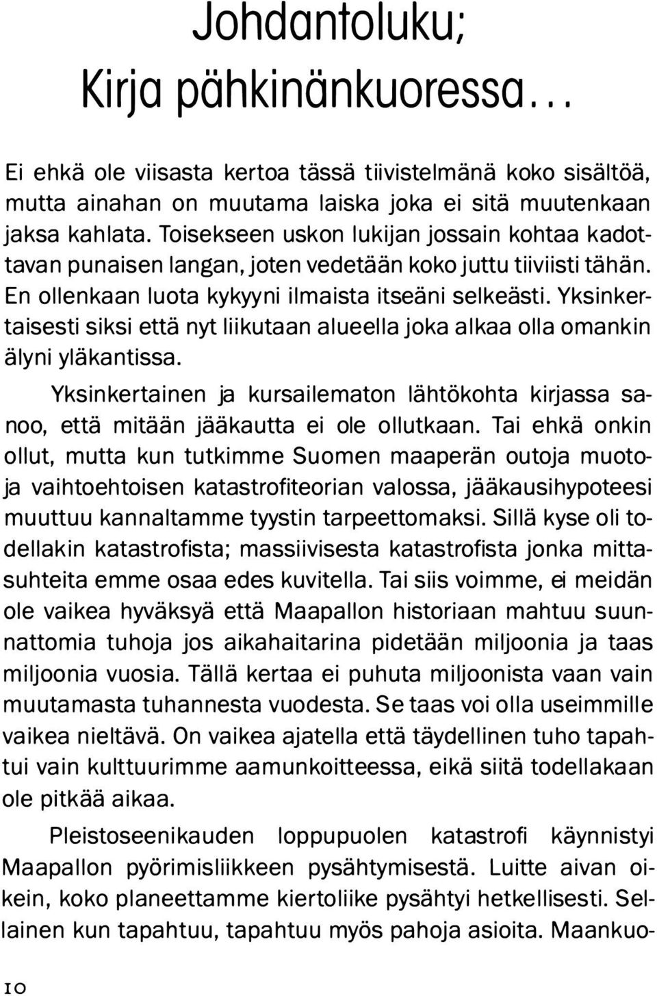 Yksinkertaisesti siksi että nyt liikutaan alueella joka alkaa olla omankin älyni yläka ntissa. Yksinkertainen ja kursa ilematon lähtökohta kirjassa sanoo, että mitään jääkautta ei ole ollutkaan.