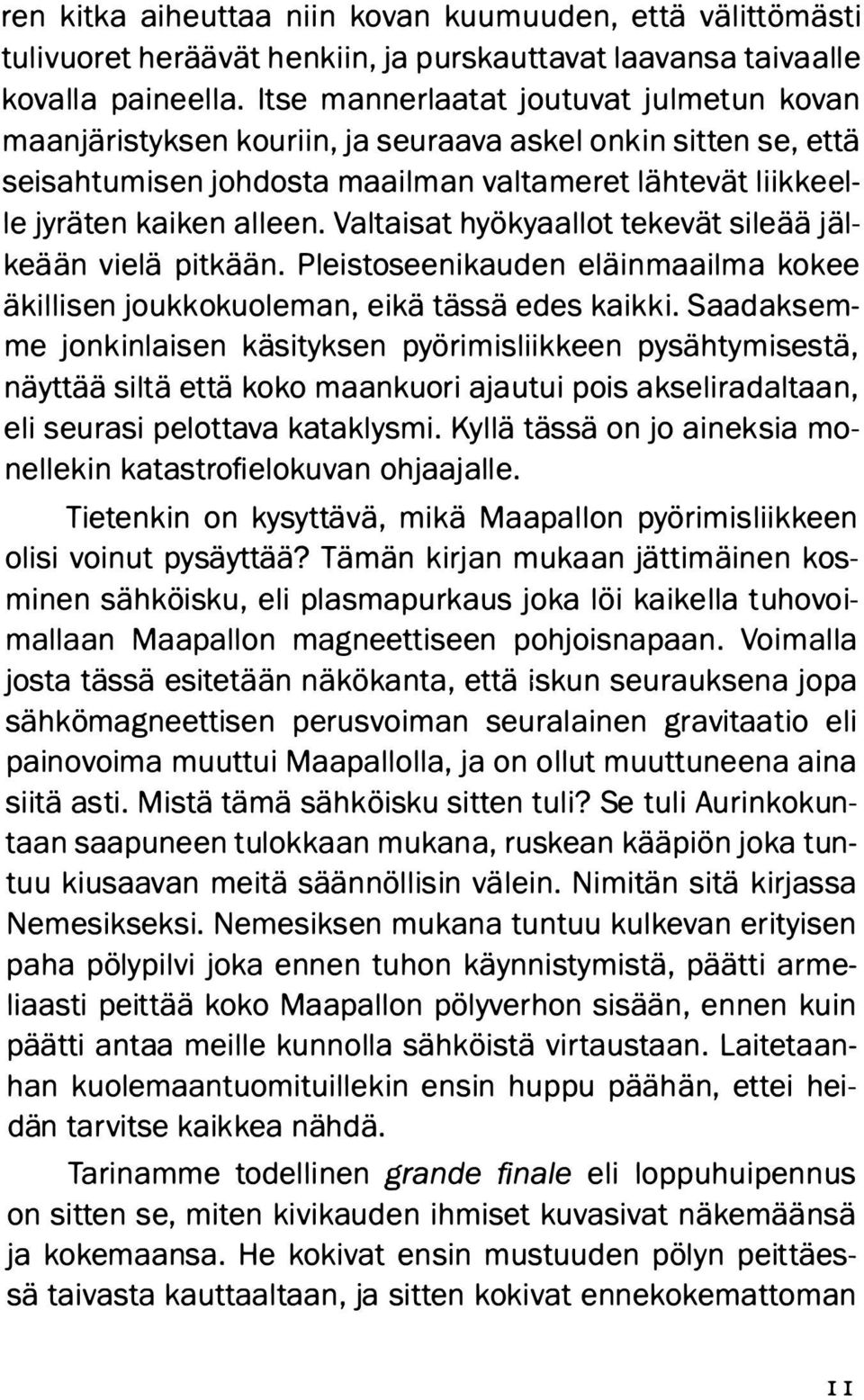 Va ltaisat hyökyaallot tekevät sileää jälkeään vielä pitkään. Pleistoseenikauden eläinmaailma kokee äkillisen joukkokuoleman, eikä tässä edes kaikki.