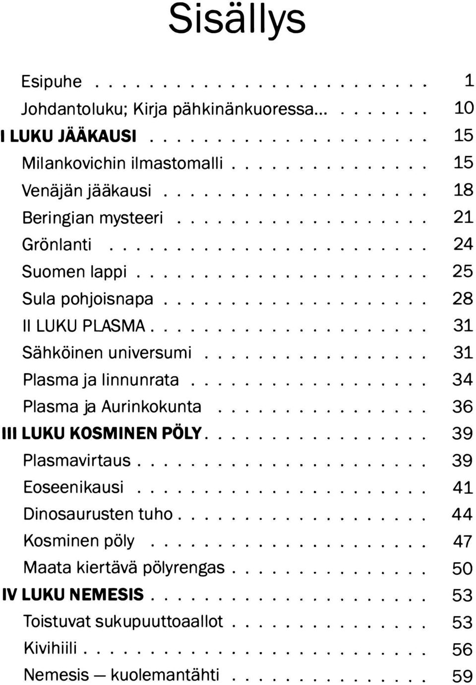 Plasma ja Aurinkokunta 111 LUKU KOSMINEN PÖLY. Plasmavirta us.... Eoseenikausi.... Dinosau rusten tuho. Kosminen pöly... Maata kiertävä pölyrengas.