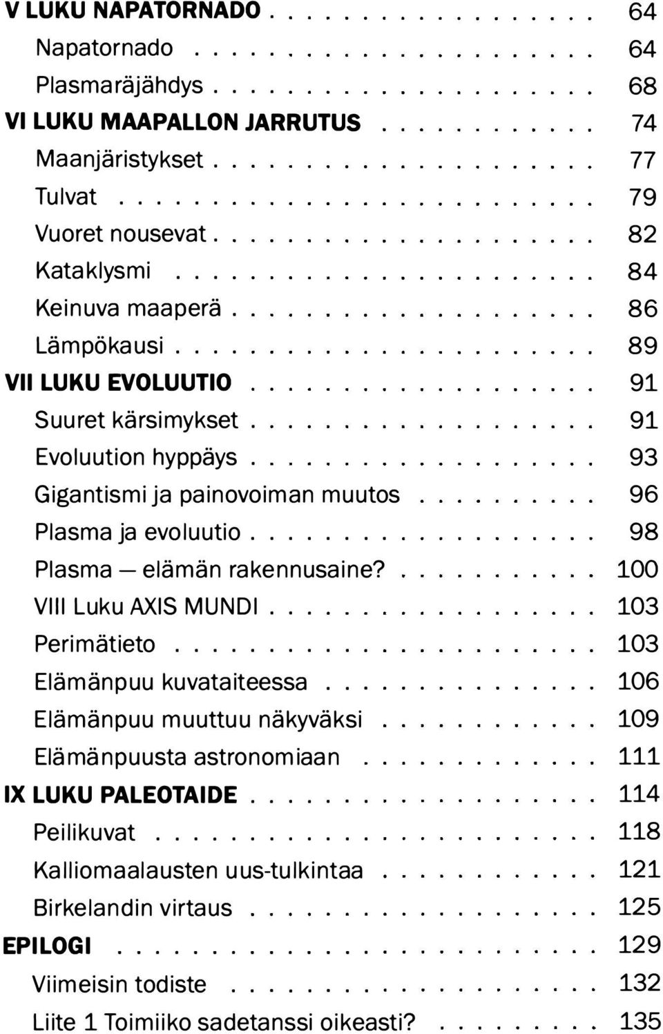 .. Perimätieto.... Elämänpuu kuvataiteessa... Elämänpuu muuttuu näkyväksi Elä mä n puusta astronom iaa n IX LUKU PALEOTAIDE....... Peilikuvat.