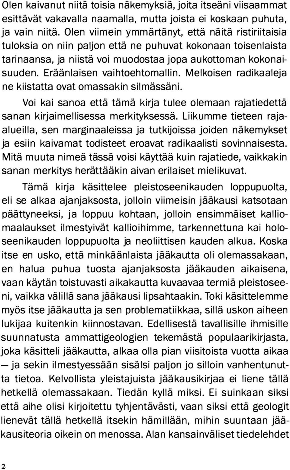 Eräänlaisen va i htoehtomallin. Melkoisen radikaaleja ne kiistatta ovat omassakin silmässäni. Voi kai sanoa että tä mä kirja tulee olemaan rajatiedettä sanan kirjaimellisessa merkityksessä.