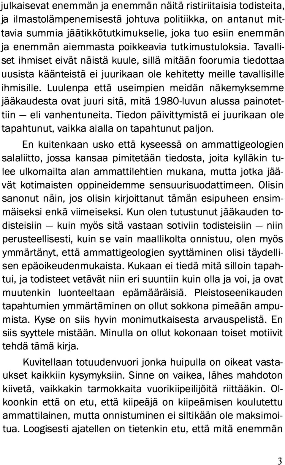 Luulenpa että useimpien meidän näkemyksemme jääkaudesta ovat juuri sitä, mitä 1980-luvun alussa painotettiin - eli va nhentuneita.