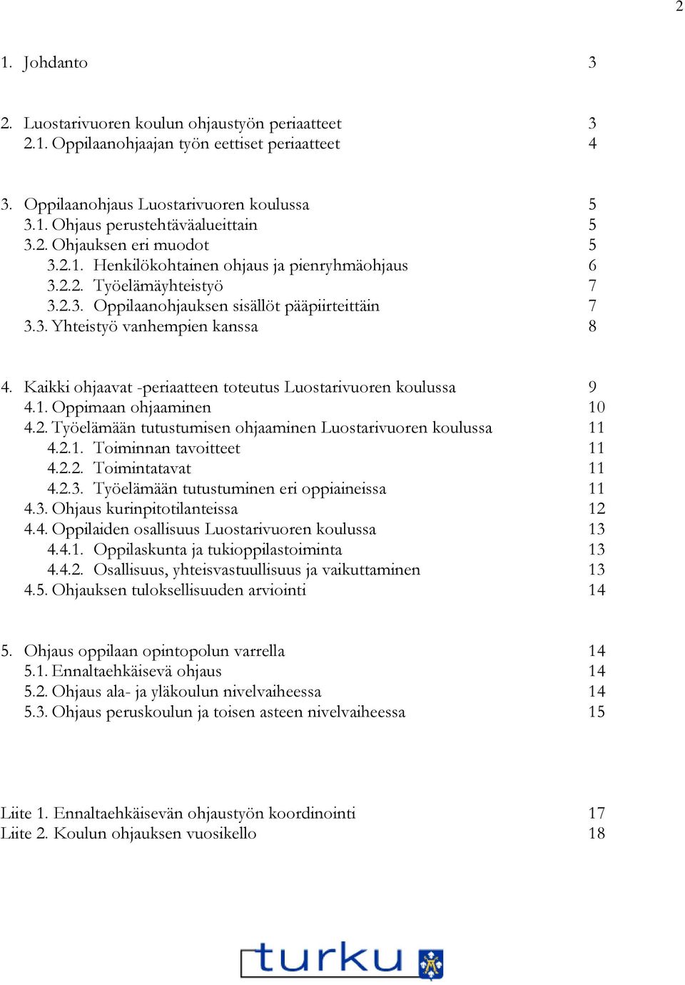 Kaikki ohjaavat -periaatteen toteutus Luostarivuoren koulussa 9 4.1. Oppimaan ohjaaminen 10 4.2. Työelämään tutustumisen ohjaaminen Luostarivuoren koulussa 11 4.2.1. Toiminnan tavoitteet 11 4.2.2. Toimintatavat 11 4.