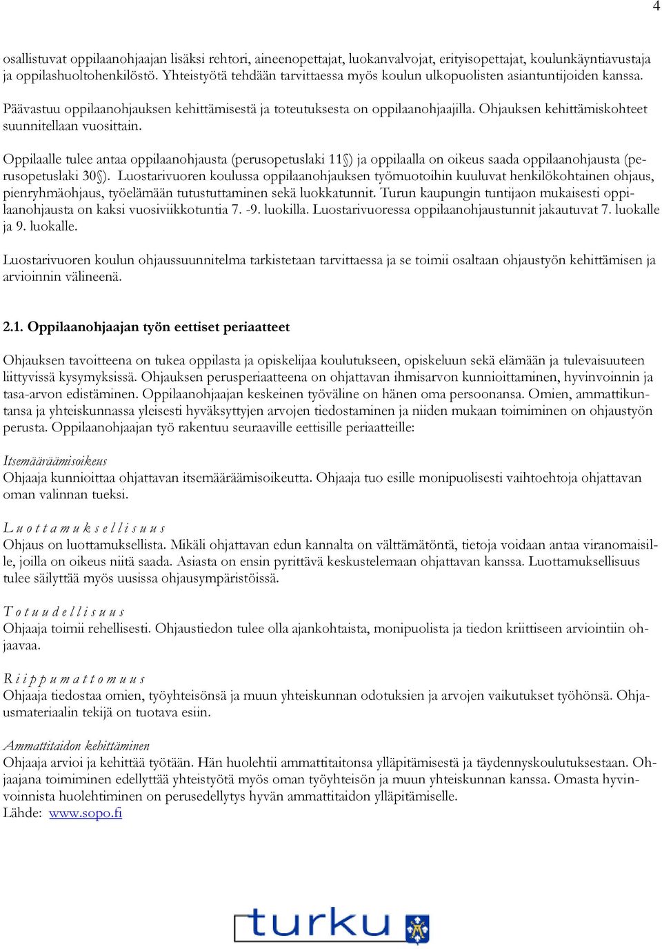 Ohjauksen kehittämiskohteet suunnitellaan vuosittain. Oppilaalle tulee antaa oppilaanohjausta (perusopetuslaki 11 ) ja oppilaalla on oikeus saada oppilaanohjausta (perusopetuslaki 30 ).