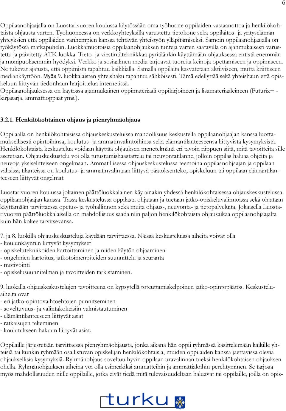 Samoin oppilaanohjaajalla on työkäytössä matkapuhelin. Luokkamuotoisia oppilaanohjauksen tunteja varten saatavilla on ajanmukaisesti varustettu ja päivitetty ATK-luokka.