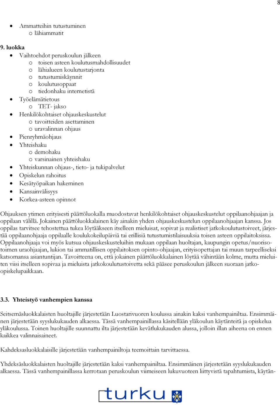 Henkilökohtaiset ohjauskeskustelut o tavoitteiden asettaminen o uravalinnan ohjaus Pienryhmäohjaus Yhteishaku o demohaku o varsinainen yhteishaku Yhteiskunnan ohjaus-, tieto- ja tukipalvelut