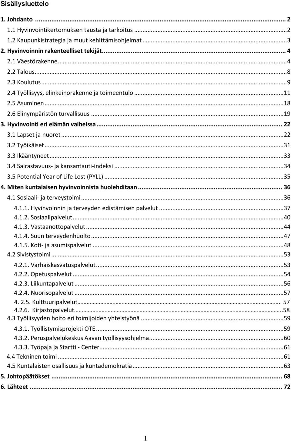 Hyvinvointi eri elämän vaiheissa... 22 3.1 Lapset ja nuoret... 22 3.2 Työikäiset... 31 3.3 Ikääntyneet... 33 3.4 Sairastavuus- ja kansantauti-indeksi... 34 3.5 Potential Year of Life Lost (PYLL).