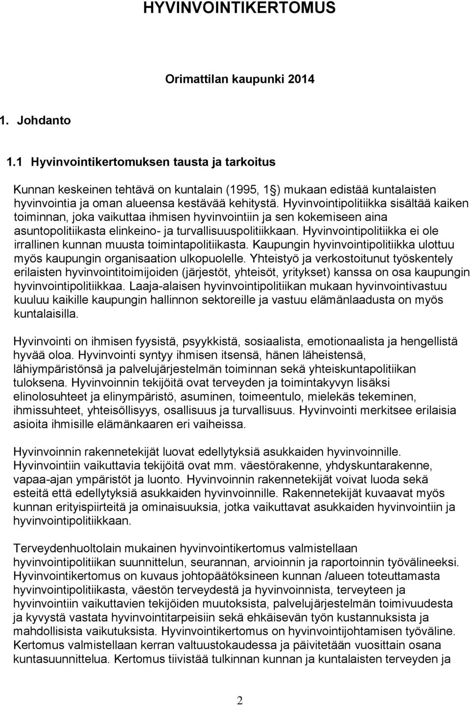 Hyvinvointipolitiikka sisältää kaiken toiminnan, joka vaikuttaa ihmisen hyvinvointiin ja sen kokemiseen aina asuntopolitiikasta elinkeino- ja turvallisuuspolitiikkaan.