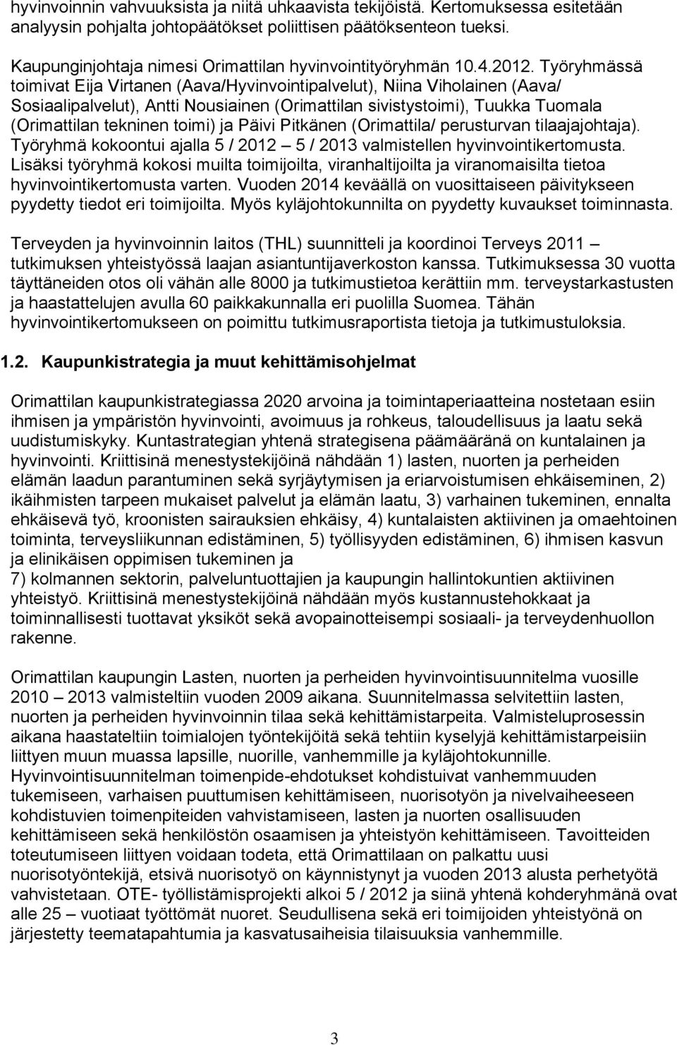 Työryhmässä toimivat Eija Virtanen (Aava/Hyvinvointipalvelut), Niina Viholainen (Aava/ Sosiaalipalvelut), Antti Nousiainen (Orimattilan sivistystoimi), Tuukka Tuomala (Orimattilan tekninen toimi) ja