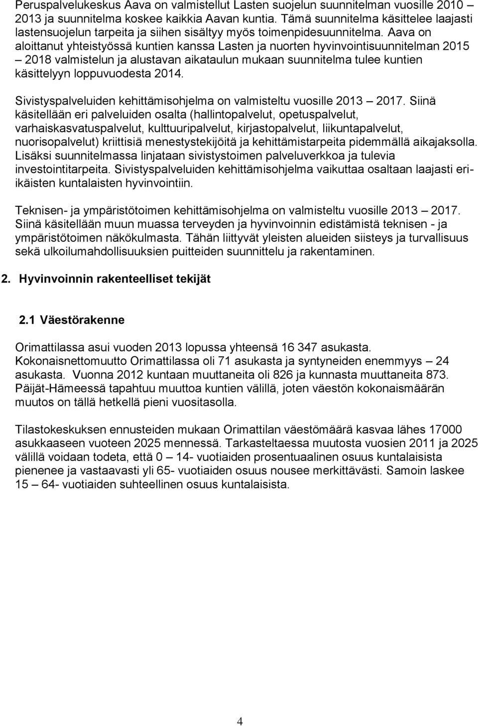 Aava on aloittanut yhteistyössä kuntien kanssa Lasten ja nuorten hyvinvointisuunnitelman 2015 2018 valmistelun ja alustavan aikataulun mukaan suunnitelma tulee kuntien käsittelyyn loppuvuodesta 2014.