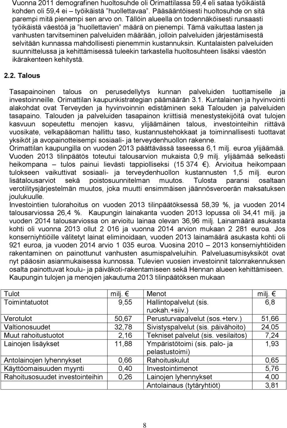 Tämä vaikuttaa lasten ja vanhusten tarvitseminen palveluiden määrään, jolloin palveluiden järjestämisestä selvitään kunnassa mahdollisesti pienemmin kustannuksin.